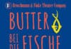 Broschmann & Finke Theater Company: Butter bei die Fische Butter bei die Fische